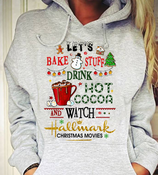 Let’s Bake Stuff Drink Hot Cocoa And Watch Hallmark Christmas Hoodie 1